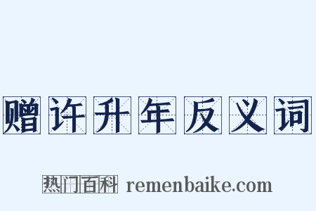 赠许升年反义词是什么意思的图片